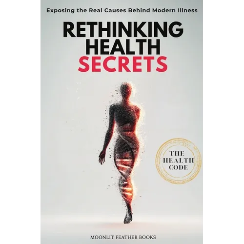 Rethinking Health Secrets Book: Exposing the Real Causes of Modern Illness and the Protocols to Reset Your Health Naturally