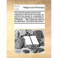 The Common-Prayer-Book the Best Companion in the House and Closet, as Well as in the Temple: Or, a Collection of Prayers Out of the Liturgy of the Chu