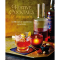 Festive Cocktails & Canapes: Over 100 Recipes for Seasonal Drinks & Party Bites