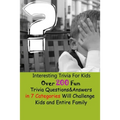 Interesting Trivia For Kids: Over 200 Fun Trivia Questions&Answers in 7 Categories Will Challenge Kids and Entire Family