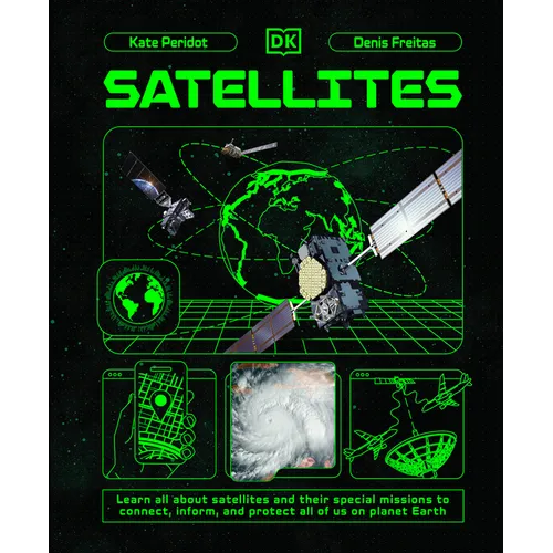 Satellites: Learn All about Satellites and Their Special Missions to Connect, Inform, and Protect All of Us on P