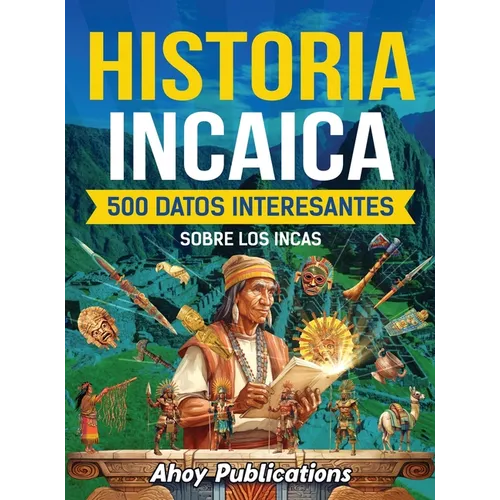 Historia incaica: 500 datos interesantes sobre los incas