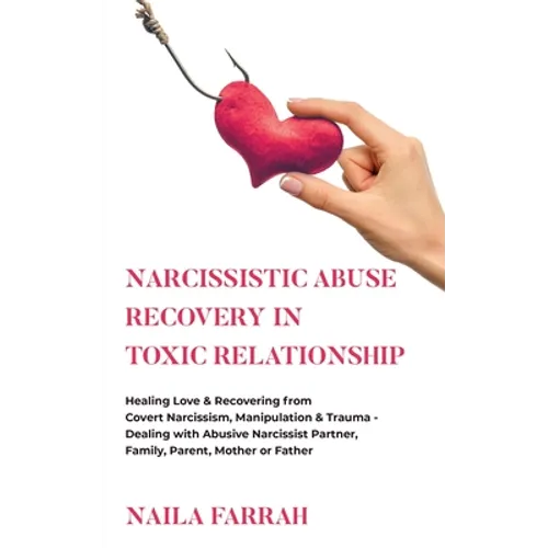 Narcissistic Abuse Recovery in Toxic Relationship: Healing Love & Recovering from Covert Narcissism, Manipulation & Trauma - Dealing with Abusive Narc