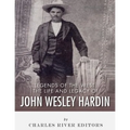 Legends of the West: The Life and Legacy of John Wesley Hardin