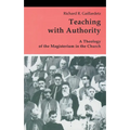 Teaching with Authority: A Theology of the Magisterium in the Church