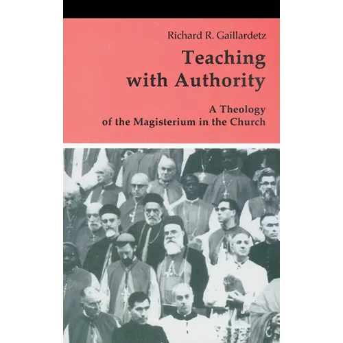 Teaching with Authority: A Theology of the Magisterium in the Church