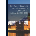 The Early Days of the Nineteenth Century in England, 1800-1820; Volume 1