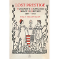 Lost Prestige: Hungary's Changing Image in Britain 1894-1918