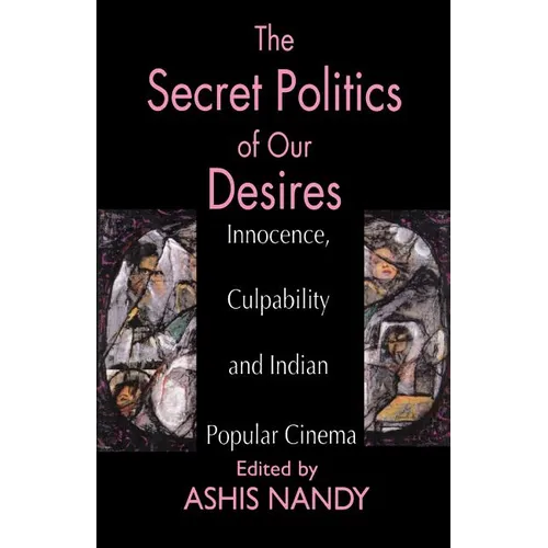 The Secret Politics of Our Desires: Innocence, Culpability and Indian Popular Cinema