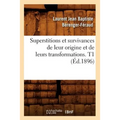 Superstitions Et Survivances de Leur Origine Et de Leurs Transformations. T1 (Éd.1896)