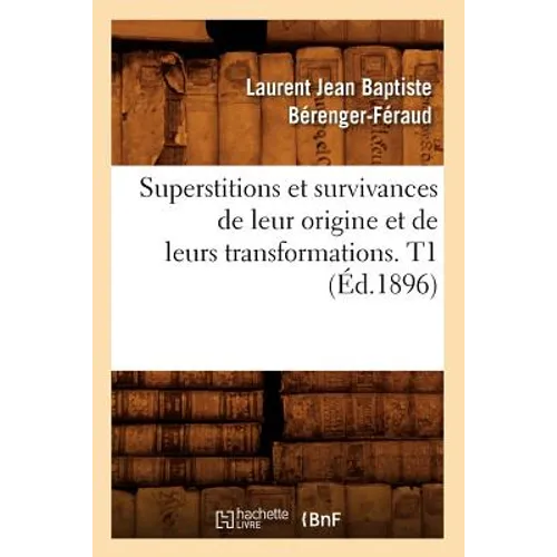 Superstitions Et Survivances de Leur Origine Et de Leurs Transformations. T1 (Éd.1896)