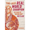 The Last Real World Champion: The Legacy of Nature Boy Ric Flair