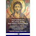 The Christian Religion in Its Doctrinal Expression: The Theology of Christianity; The Divinity of God and Christ, Christian Experiences and Psychology
