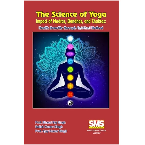 The Science of Yoga - Impact of Mudras, Bandhas, and Chakras: Health Benefits through Spiritual Method