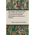 The Analysis Of Minerals And Ores Of The Rarer Elements - For Analytical Chemists, Metallurgists, And Advanced Students