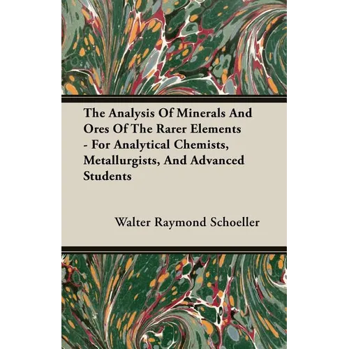 The Analysis Of Minerals And Ores Of The Rarer Elements - For Analytical Chemists, Metallurgists, And Advanced Students