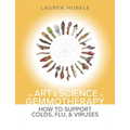 The Art and Science of Gemmotherapy: How to Support Colds, Flus and Viruses: How to Support Colds, Flu and Viruses: How to Support Colds, Flu and Viru