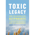 Toxic Legacy: How the Weedkiller Glyphosate Is Destroying Our Health and the Environment