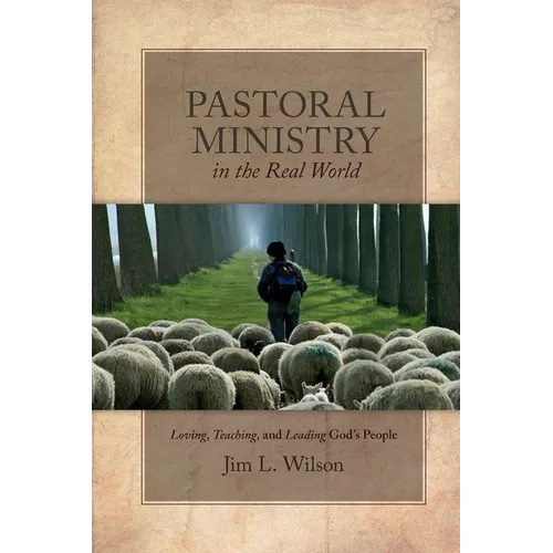 Pastoral Ministry in the Real World: Loving, Teaching, and Leading God's People