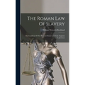 The Roman Law Of Slavery: The Condition Of The Slave In Private Law From Augustus To Justinian