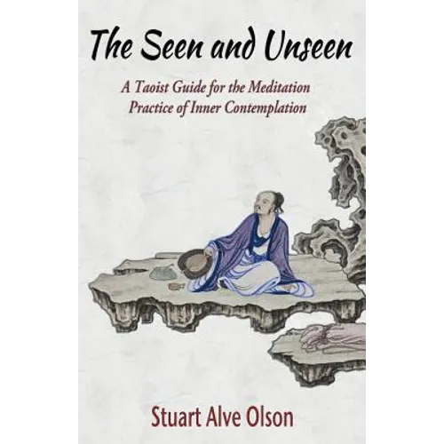 The Seen and Unseen: A Taoist Guide for the Meditation  Practice of Inner Contemplation