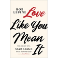 Love Like You Mean It: The Heart of a Marriage That Honors God