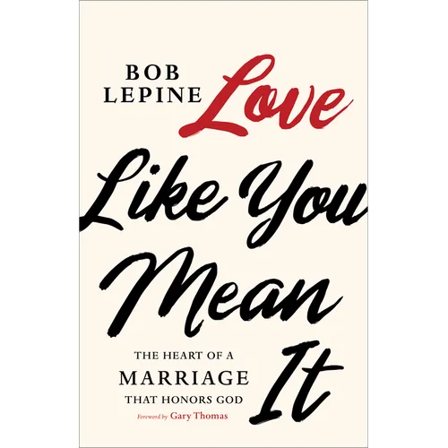 Love Like You Mean It: The Heart of a Marriage That Honors God