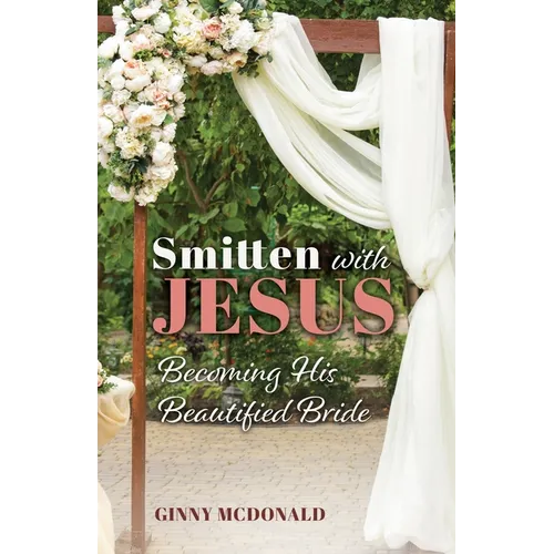 Smitten With Jesus: Becoming His Beautiful Bride