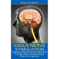 Vagus Nerve Stimulation: A Complete Guide to Activate the Healing Power of Your Vagus Nerve (Self-help Exercises for Vagus Nerve Stimulation)