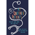 My Quotable Patients: You just can't make this stuff up!: Funny, Crazy or Witty Quotes and memories from your patients