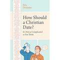 How Should a Christian Date?: It's Not as Complicated as You Think