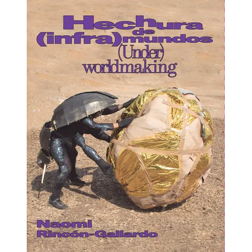 Naomi Rincón-Gallardo: (Under)Worldmaking