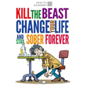 Kill the Beast, Change Your Life and Stay Sober Forever: Control Your Addiction, Fight the Urge, Quit Drinking and Find Your Path to Happines
