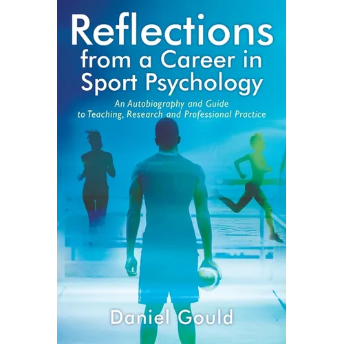 Reflections from a Career in Sport Psychology: An Autobiography and Guide to Teaching, Research and Professional Practice