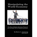 Manipulating the World Economy: The Rise of Modern Monetary Theory & the Inevitable Fall of Classical Economics - Is there an Alternative?