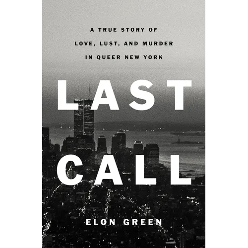 Last Call: A True Story of Love, Lust, and Murder in Queer New York