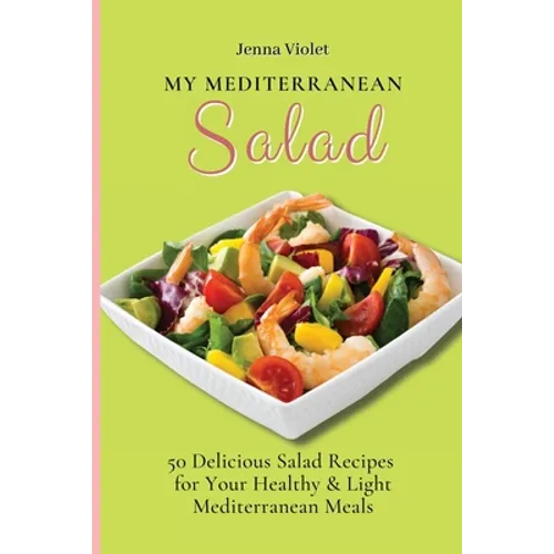 My Mediterranean Salad: 50 Delicious Salad Recipes for Your Healthy & Light Mediterranean Meals