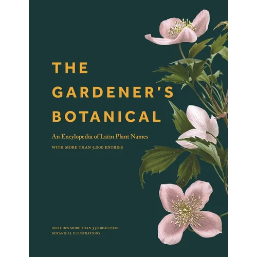 The Gardener's Botanical: An Encyclopedia of Latin Plant Names - With More Than 5,000 Entries