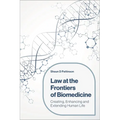 Law at the Frontiers of Biomedicine: Creating, Enhancing and Extending Human Life