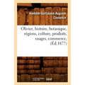 Olivier, Histoire, Botanique, Régions, Culture, Produits, Usages, Commerce, (Éd.1877)