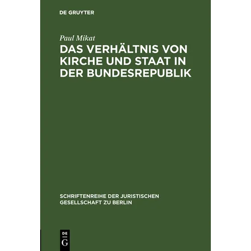 Das Verhältnis Von Kirche Und Staat in Der Bundesrepublik: Vortrag Gehalten VOR Der Berliner Juristischen Gesellschaft Am 5. Juli 1963