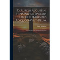 D. Aurelii Augustini Hipponensis Episcopi Liber De Hæresibus Ad Quod-vult-deum,: Una Cum Gennadii Massiliensis Appendice