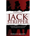 Exposing Jack the Stripper: A Biography of the Worst Serial Killer You've Probably Never Heard of