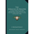 The Miracles Of Beaupre: A Collection Of The Most Remarkable Cures Wrought At The Far-Famed Shrine Of St. Anne De Beaupre (1908)