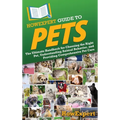 HowExpert Guide to Pets: The Ultimate Handbook for Choosing the Right Pet, Understanding Animal Behavior, and Providing Comprehensive Pet Care