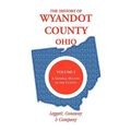 The History of Wyandot County, Ohio, Volume 1: A general history of the county