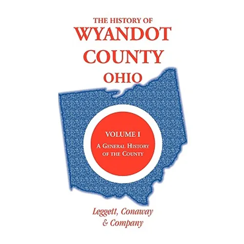 The History of Wyandot County, Ohio, Volume 1: A general history of the county