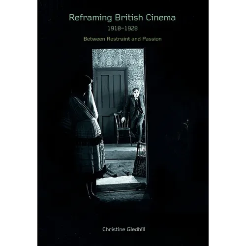 Reframing British Cinema 1918-1928: Between Restraint and Passion