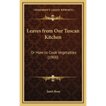 Leaves from Our Tuscan Kitchen: Or How to Cook Vegetables (1900)