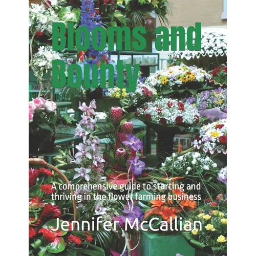Blooms and Bounty: A comprehensive guide to starting and thriving in the flower farming business
